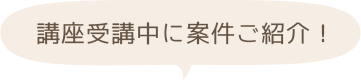 講座受講中に案件ご紹介！