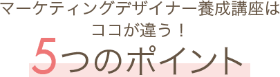 マーケティングデザイナー養成講座はココが違う！5つのポイント